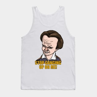Stop ganging up on me Tank Top